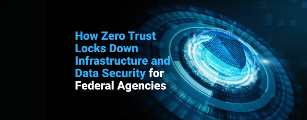 How Zero Trust Locks Down Infrastructure and Data Security for Federal ...